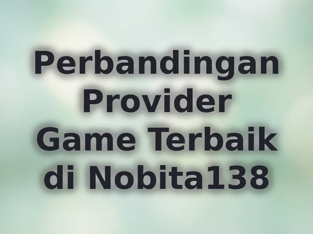 Perbandingan Provider Game Terbaik di Nobita138
