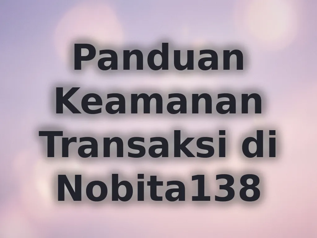 Panduan Keamanan Transaksi di Nobita138